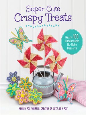 cover image of Super Cute Crispy Treats: Nearly 100 Unbelievable No-Bake Desserts